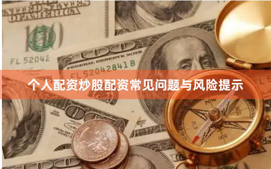 个人配资炒股配资常见问题与风险提示