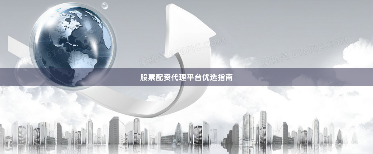 股票配资代理平台优选指南