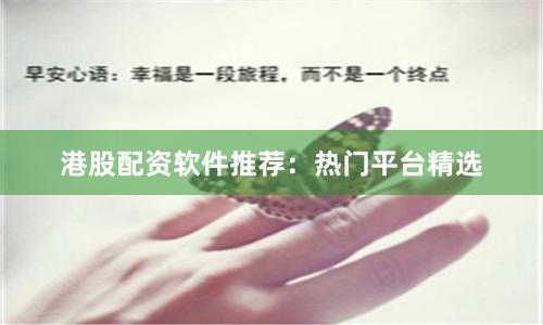 港股配资软件推荐：热门平台精选