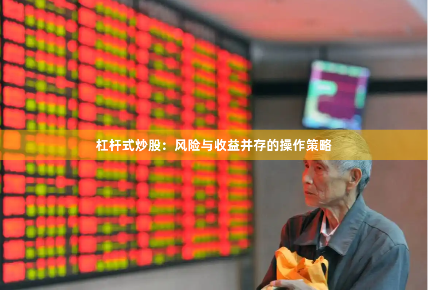 杠杆式炒股：风险与收益并存的操作策略